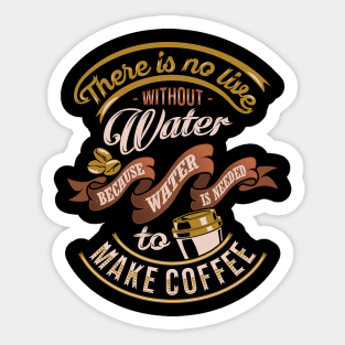 There is no life without water because water is needed to make coffee, coffee slogan black background Sticker